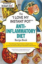 The "I Love My Instant Pot®" Anti-Inflammatory Diet Recipe Book by Maryea Flaherty