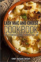 Easy Mac and Cheese Cookbook (Volume 20) by Maggie Chow, Chef [AZW3: 1516820460]