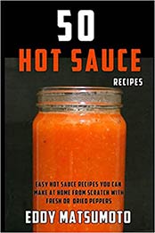 50 Hot Sauce Recipes by Eddy Matsumoto