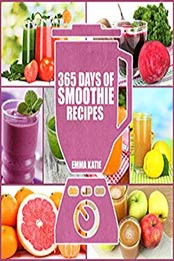 365 Days of Smoothie Recipes by Emma Katie