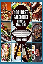 1001 Best Paleo Diet Recipes of All Time by Emma Katie