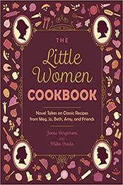 The Little Women Cookbook: Novel Takes on Classic Recipes from Meg, Jo, Beth, Amy and Friends by Jenne Bergstrom, Miko Osada [EPUB: 1612439438]
