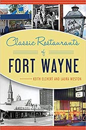 Classic Restaurants of Fort Wayne by Keith Elchert, Laura Weston