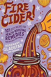 Fire Cider! by Rosemary Gladstar [PDF: 1635861802]