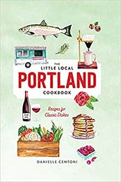 Little Local Portland Cookbook 1st Edition by Danielle Centoni