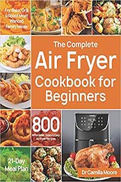 The Complete Air Fryer Cookbook for Beginners by Dr Camilla Moore [EPUB: 1687709858]