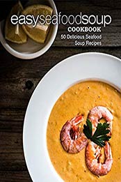 Easy Seafood Soup Cookbook (2nd Edition) by BookSumo Press