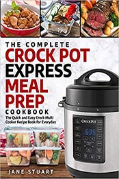 The Complete Crock Pot Express Meal Prep Cookbook by Jane Stuart [EPUB: 1726682234]