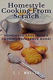 Homestyle Cooking From Scratch by S. L. Watson [AZW3: 1731006209]