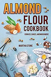 Almond Flour Cookbook by Martha Stone