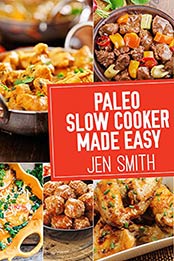 Paleo Slow Cooker Made Easy by Jen Smith