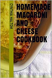 Homemade Macaroni and Cheese Cookbook by Cynthia Haltom [AZW3: B01IJ6Y2HS]