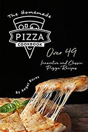 The Homemade Pizza Cookbook by Angel Burns