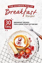 The Ultimate Pick of Breakfast Recipes by Angel Burns