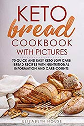 Keto Bread Cookbook with Pictures by Elizabeth House