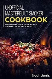 Unofficial Masterbuilt Smoker Cookbook by Noah Jerris