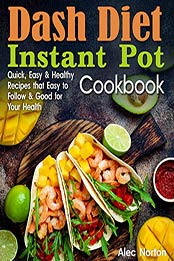 Dash Diet Instant Pot Cookbook by Alec Norton