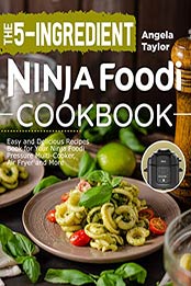 The 5-Ingredient Ninja Foodi Cookbook by Angela Taylor