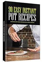 90 Easy Instant Pot Recipes by Olivia Mason
