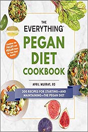 The Everything Pegan Diet Cookbook by R.D. April Murray