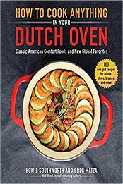 How to Cook Anything in Your Dutch Oven by Howie Southworth, Greg Matza