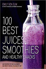 100 Best Juices, Smoothies and Healthy Snacks by Emily von Euw