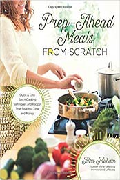 Prep-Ahead Meals From Scratch by Alea Milham