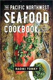 The Pacific Northwest Seafood Cookbook by Naomi Tomky