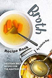 Broth Recipe Book by Valeria Ray