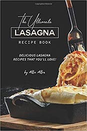The Ultimate Lasagna Recipe Book by Allie Allen