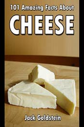 101 Amazing Facts about Cheese by Jack Goldstein