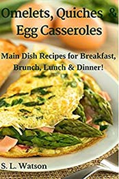 Omelets, Quiches & Egg Casseroles by S. L. Watson [EPUB: 1973448491]