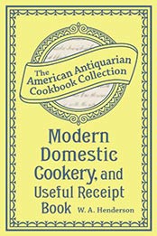 Modern Domestic Cookery, and Useful Receipt Book by W.A. Henderson