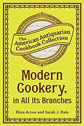 Modern Cookery, in All Its Branches by Eliza Acton, Sarah J Hale