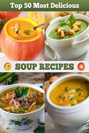 Top 50 Most Delicious Soup Recipes by Julie Hatfield