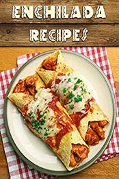 Top 50 Most Delicious Enchilada Recipes by Julie Hatfield