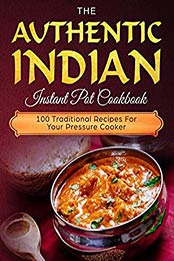 The Authentic Indian Instant Pot Cookbook by Grant Horton