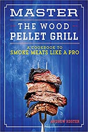 Master the Wood Pellet Grill by Andrew Koster