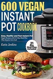 600 Vegan Instant Pot Cookbook by Katie Jenkins [EPUB: B07ZTL8TFK]