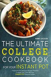 The Ultimate College Cookbook for Your Instant Pot by Audrey Jackson