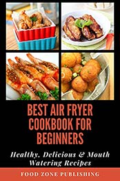 Best Air Fryer Cookbook for Beginners by Food Zone Publishing [EPUB: B0813SFJ7J]