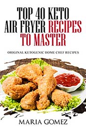 Top 40 Keto Air Fryer Recipes to Master by Maria Gomez