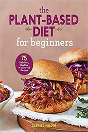 The Plant Based Diet for Beginners by Gabriel Miller [EPUB: B081751NS2]