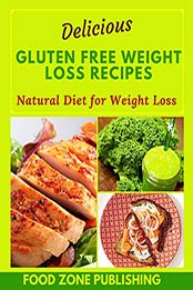 Delicious Gluten Free Weight Loss Recipes by Food Zone Publishing