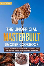 The Unofficial Masterbuilt Smoker Cookbook by Roger Murphy