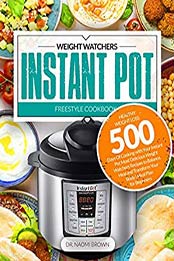 500 Weight Watchers Instant Pot Freestyle Cookbook by Dr. Naomi Brown