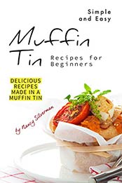 Simple and Easy Muffin Tin Recipes for Beginners by Nancy Silverman [EPUB: B081T6Z5CQ]