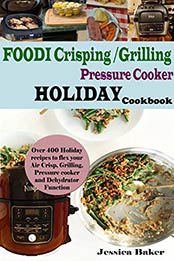 Foodi Crisping/Grilling Pressure Cooker Holiday Cookbook by Jessica Baker