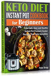KETO DIET INSTANT POT Cookbook for Beginners by Peter Bragg