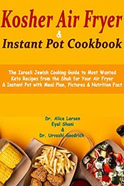 Kosher Air Fryer & Instant Pot Cookbook by Dr. Alice Larsen, Eyal Shani, Dr. Urvashi Goodrich